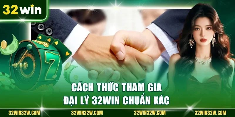 Cách thức tham gia đại lý 32Win chuẩn xác